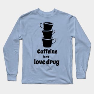 Caffeine is my love drug Long Sleeve T-Shirt